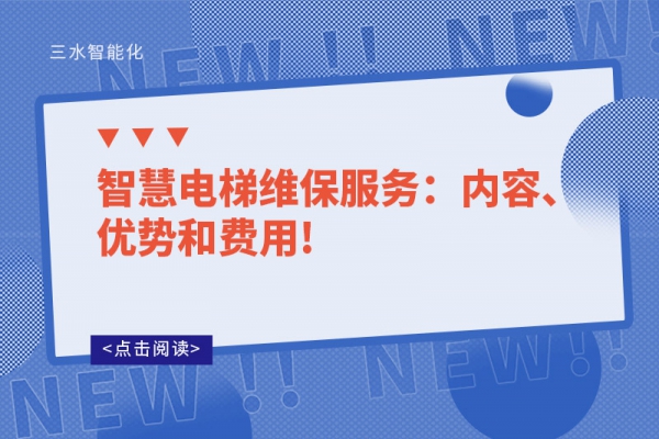 智慧電梯維保服務(wù)：內(nèi)容、優(yōu)勢(shì)和費(fèi)用!